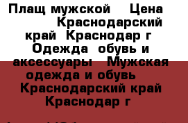 Плащ(мужской) › Цена ­ 9 000 - Краснодарский край, Краснодар г. Одежда, обувь и аксессуары » Мужская одежда и обувь   . Краснодарский край,Краснодар г.